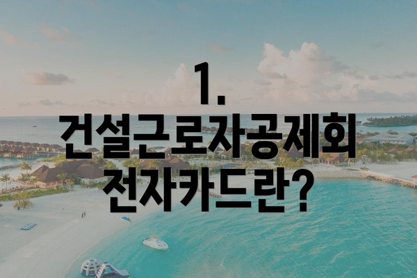 1. 건설근로자공제회 전자카드란?
