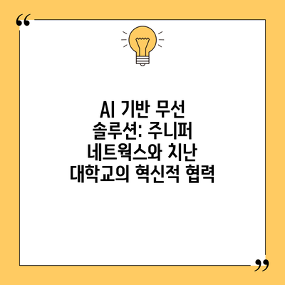 AI 기반 무선 솔루션: 주니퍼 네트웍스와 치난 대학교의 혁신적 협력