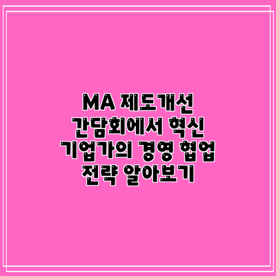 MA 제도개선 간담회에서 혁신 기업가의 경영 협업 전략 알아보기