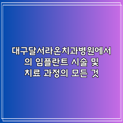 대구달서라온치과병원에서의 임플란트 시술 및 치료 과정의 모든 것