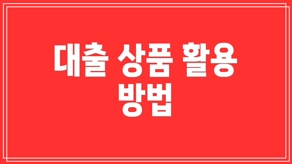 대출 상품 활용 방법
