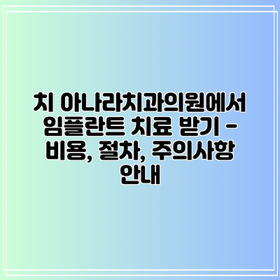 치 아나라치과의원에서 임플란트 치료 받기 – 비용, 절차, 주의사항 안내